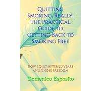 Quitting Smoking, Really: The Practical Guide to Getting Back to Smoking Free: How I Quit After 20 Years and Chose Freedom