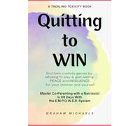 Quitting to Win: Master Co-Parenting With a Narcissist in 60 Days With the E.M.P.O.W.E.R. System: 2 (Tackling Toxicity)
