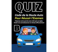 Quiz Code De La Route Auto: Préparez votre permis avec 100 quiz corrigés, Testez vos connaissances et révisez efficacement