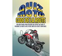 Quiz Code de la route Moto: 100 questions pour devenir un as du Code et prendre la route avec votre moto en toute confiance