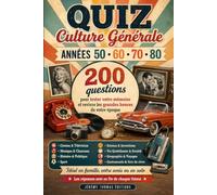 Quiz Culture Générale: Années 50, 60, 70 et 80 - 200 questions pour tester votre mémoire et revivre les grandes heures de votre époque