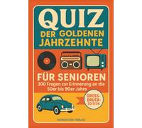 Quiz der goldenen Jahrzehnte - Das große Nostalgie-Quizbuch für Senioren: 300 Quizfragen von den 50ern bis zu den 90ern in Großdruck