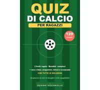 Quiz di Calcio per Ragazzi: 120 domande in 3 livelli su regole, Mondiali e campioni + vero o falso, anagrammi, intrusi e crucipuzzle sul pallone | Con tutte le soluzioni