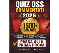 Quiz OSS Commentati 2026: 1500+ Domande con Soluzioni Ragionate, Tabelle di Sintesi e Simulatore d'Esame - Per Chi Vuole Passare alla Prima: 3 (Concorso OSS 2026 - La Serie Completa)