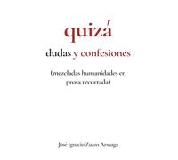 quizá dudas y confesiones (mezcladas humanidades en prosa recortada)