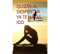 QUIZAS AL DESPERTAR YA TE HAYAS IDO