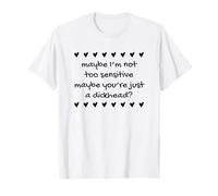 Quizás no Soy Demasiado Sensible Funny Humorous Hearts Declaración Camiseta