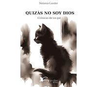 QUIZÁS NO SOY DIOS: Crónicas de un gato