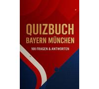 Quizbuch Bayern München - 100 Fragen & Antworten: Vereinsgründung, Legenden, Stadion, Erfolge & Fun Facts (R.M. Quiz-Kollektion)