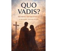 Quo Vadis?: A Modern Translation of the Timeless Historical Epic of Love, Faith, and Power in Ancient Rome under Nero