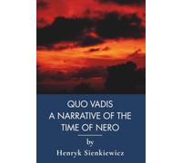 Quo Vadis: A Narrative of the Time of Nero: Christian Historical Fiction of Rome's Great Fire (Annotated)