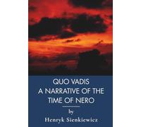Quo Vadis: A Narrative of the Time of Nero: Christian Historical Fiction of Rome's Great Fire (Annotated)