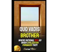Quo Vadis Brother: Where Rational Men Go When Civilization Forsakes Them (redpilled revolutionary civil rights for men (satire))
