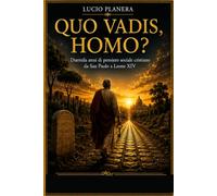 QUO VADIS, HOMO?: Duemila anni di pensiero sociale cristiano da San Paolo a Leone XIV
