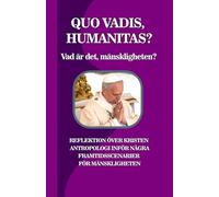 QUO VADIS, HUMANITAS? Vad är det, mänskligheten?: REFLEKTION ÖVER KRISTEN ANTROPOLOGI INFÖR NÅGRA FRAMTIDSSCENARIER FÖR MÄNSKLIGHETEN