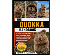 QUOKKA HANDBOOK: A Complete Guide to the Quokka - Habitat, Diet, Behavior, Social Interaction, Reproduction, Health, Conservation Challenges, and Responsible Observation