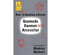 Quomodo Daemon (Non) Arcessitur: A Latin Novella: How (Not) to Summon a Demon