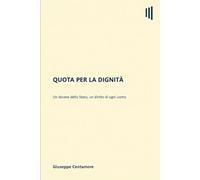 Quota per la Dignità: Un dovere dello Stato, un diritto di ogni uomo (Per migliorare il mondo)