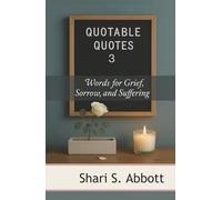 Quotable Quotes 3: Words for Grief, Sorrow, and Suffering