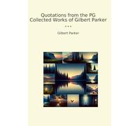 Quotations from the PG Collected Works of Gilbert Parker (Classic Books)
