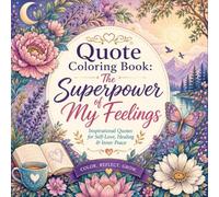 Quote Coloring Book: The Superpower of My Feelings: An Adult Coloring Book filled with Empowering Affirmations, Inspirational Quotes and Stress-Relieving Patterns for Emotional Healing and Mindfulness