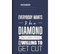 Quote Everybody Wants To Be A Diamond But Very Few Are Willing To Get Cut On Navy Blue Cover: Notebook