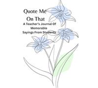 Quote Me On That! A Teacher’s Collection of Student Gems: The Hilarious, Honest, and Heartwarming Things Students Say