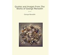 Quotes and Images From The Works of George Meredith (Classic Books)
