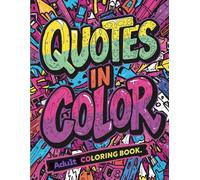 Quotes In Color: A Motivational Coloring Book to Brighten Your Mind and Lift Your Spirit