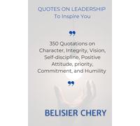 Quotes on leadership to inspire you: 350 Quotations about Character, Integrity, Vision, positive attitude, Self-discipline, Priority and Humility