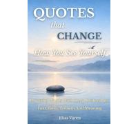 Quotes That Change How You See Yourself: Powerful Words With Deep Reflections For Clarity, Growth And Meaning In Everyday Life