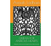 QURAN FOR ANXIOUS HEARTS: Finding calm, comfort and trust through the words of Allah in the Quran (HEALING AND PEACE WITH THE QURAN)