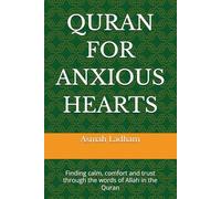 QURAN FOR ANXIOUS HEARTS: Finding calm, comfort and trust through the words of Allah in the Quran (HEALING AND PEACE WITH THE QURAN)