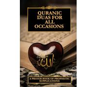 Quranic Duas for all occasions: A prayer book of prophetic supplications