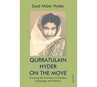 Qurratulain Hyder on the Move: Crossing the Frontiers of Gender, Language, and Nation