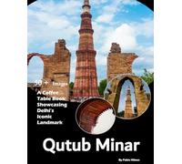 Qutub Minar: A Visual Journey Through the Tower of Timeless Delhi - Also see Intricate Carvings, Ancient Stone, UNESCO World Heritage Site, Medieval ... and much more... (Coffee table book)