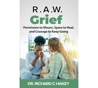 R.A.W. Grief: Permission to Mourn, Space to Heal, and Courage to Keep Going
