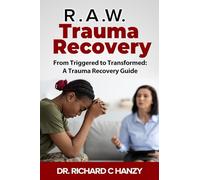 R.A.W. Trauma Recovery: From Triggered to Transformed: A Trauma Recovery Guide