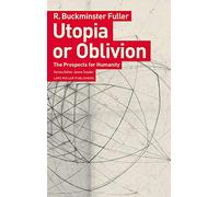 R. Buckminster Fuller Utopia or Oblivion /anglais: The Prospects for Humanity