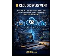 R CLOUD DEPLOYMENT: BUILD SCALABLE PIPELINES, DEPLOY MODELS, AND RUN PRODUCTION DATA SCIENCE SYSTEMS ON AWS, GCP, AND AZURE: 6 (THE APPLIED DATA SCIENCE WITH R SERIES)