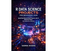 R DATA SCIENCE PROJECTS FOR BEGINNERS 2026: Build Real-World Projects Step-by-Step Using R for Data Analysis & Visualization (No Experience Needed)
