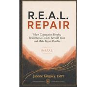 R.E.A.L. REPAIR: When Connection Breaks: Brain-Based Tools to Rebuild Trust and Make Repair Possible