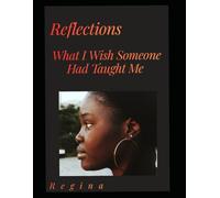 R E F L E C T I O N S: What I Wish Someone Had Taught Me