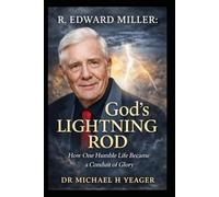 R. Edward Miller - God’s Lightning Rod: How One Humble Life Became a Conduit of Glory