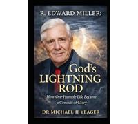 R. Edward Miller - God’s Lightning Rod: How One Humble Life Became a Conduit of Glory