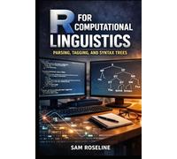 R FOR COMPUTATIONAL LINGUISTICS: PARSING, TAGGING, AND SYNTAX TREES (Decision Intelligence with R Series)