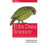 R for Data Science: Import, Tidy, Transform, Visualize, and Model Data