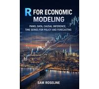 R FOR ECONOMIC MODELING: PANEL DATA, CAUSAL INFERENCE, TIME SERIES FOR POLICY AND FORECASTING: 2 (Decision Intelligence with R Series)