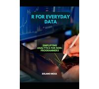 R FOR EVERYDAY DATA: Simplifying Analytics for Non-Programmers: 36 (The Explorer’s Companion 2025)