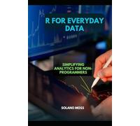 R FOR EVERYDAY DATA: Simplifying Analytics for Non-Programmers (The Explorer’s Companion 2025)